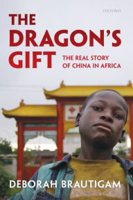 Title: The Dragon's Gift: The Real Story of China in Africa, Author: Deborah Brautigam