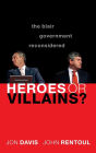 Heroes or Villains?: The Blair Government Reconsidered