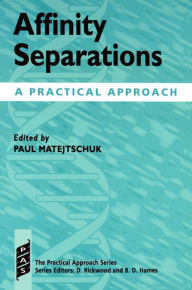 Title: Affinity Separations: A Practical Approach / Edition 1, Author: Paul Matejtschuk