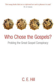 Title: Who Chose the Gospels?: Probing the Great Gospel Conspiracy, Author: C. E. Hill