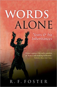 Title: Words Alone: Yeats and his Inheritances, Author: R. F. Foster