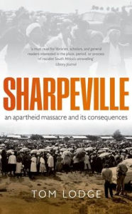 Title: Sharpeville: An Apartheid Massacre and Its Consequences, Author: Tom Lodge