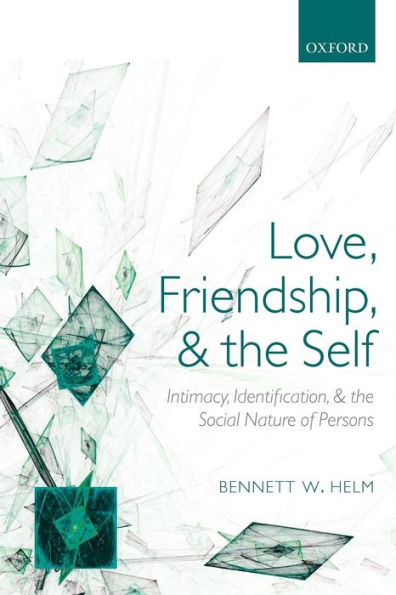 Love, Friendship, and the Self: Intimacy, Identification, Social Nature of Persons
