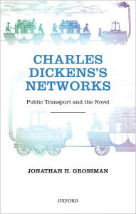 Title: Charles Dickens's Networks: Public Transport and the Novel, Author: Jonathan H. Grossman