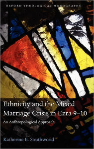 Title: Ethnicity and the Mixed Marriage Crisis in Ezra 9-10: An Anthropological Approach, Author: Katherine E. Southwood