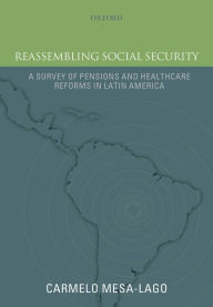 Title: Reassembling Social Security: A Survey of Pensions and Health Care Reforms in Latin America, Author: Carmelo Mesa-Lago