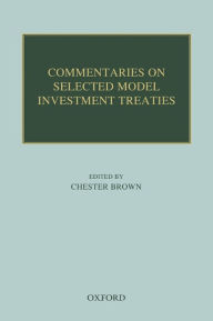 Title: Commentaries on Selected Model Investment Treaties, Author: Chester Brown