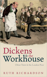 Title: Dickens and the Workhouse: Oliver Twist and the London Poor, Author: Ruth Richardson