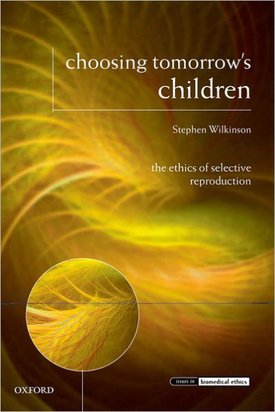 Choosing Tomorrow's Children: The Ethics of Selective Reproduction