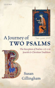 Title: A Journey of Two Psalms: The Reception of Psalms 1 and 2 in Jewish and Christian Tradition, Author: Susan Gillingham