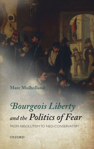 Bourgeois Liberty and the Politics of Fear: From Absolutism to Neo-Conservatism