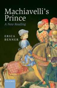 Title: Machiavelli's Prince: A New Reading, Author: Erica Benner