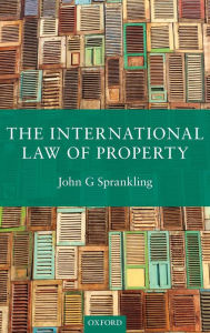 Title: The International Law of Property, Author: John G. Sprankling