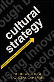Title: Cultural Strategy: Using Innovative Ideologies to Build Breakthrough Brands, Author: Douglas Holt