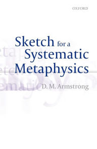 Title: Sketch for a Systematic Metaphysics, Author: D. M. Armstrong