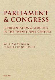 Title: Parliament and Congress: Representation and Scrutiny in the Twenty-First Century, Author: William McKay