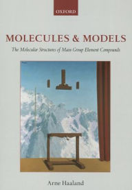 Title: Molecules and Models: The molecular structures of main group element compounds, Author: Arne Haaland