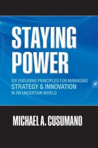 Title: Staying Power: Six Enduring Principles for Managing Strategy and Innovation in an Uncertain World (Lessons from Microsoft, Apple, Intel, Google, Toyota and More), Author: Michael A. Cusumano