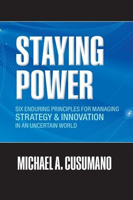 Staying Power: Six Enduring Principles for Managing Strategy and Innovation in an Uncertain World (Lessons from Microsoft, Apple, Intel, Google, Toyota and More)