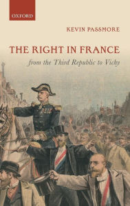 Title: The Right in France from the Third Republic to Vichy, Author: Kevin Passmore