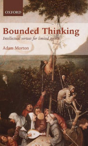 Title: Bounded Thinking: Intellectual virtues for limited agents, Author: Adam Morton