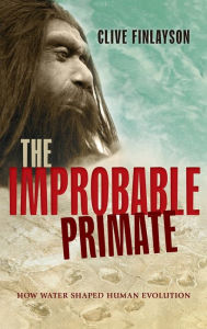 Title: The Improbable Primate: How Water Shaped Human Evolution, Author: Clive Finlayson