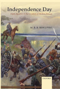 Title: Independence Day: Myth, Symbol, and the Creation of Modern Poland, Author: M. B. B. Biskupski