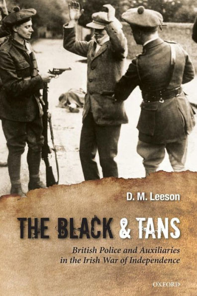 The Black and Tans: British Police and Auxiliaries in the Irish War of Independence, 1920-1