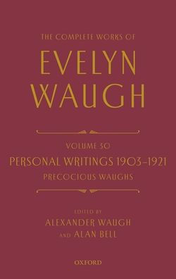 The Complete Works of Evelyn Waugh: Personal Writings 1903-1921: Precocious Waughs: Volume 30