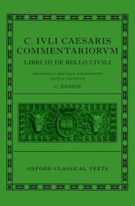 Title: C. Iuli Caesaris commentarii de bello civili (Bellum civile, or Civil War), Author: Cynthia Damon