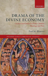 Title: Drama of the Divine Economy: Creator and Creation in Early Christian Theology and Piety, Author: Paul M. Blowers