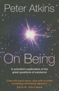 Title: On Being: A Scientist's Exploration of the Great Questions of Existence, Author: Peter Atkins