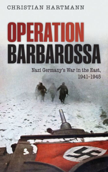 Operation Barbarossa: Nazi Germany's War in the East, 1941-1945