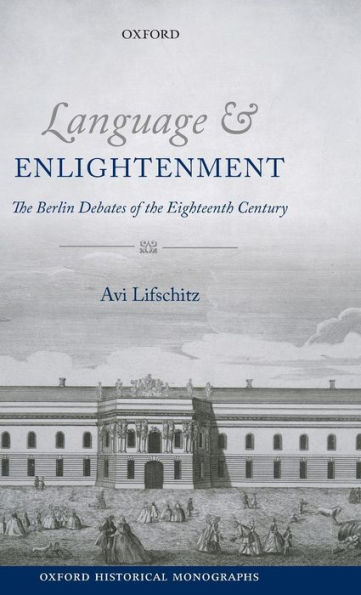 Language and Enlightenment: The Berlin Debates of the Eighteenth Century