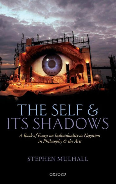 The Self and its Shadows: A Book of Essays on Individuality as Negation in Philosophy and the Arts