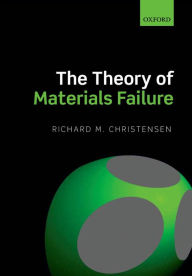 Title: The Theory of Materials Failure, Author: Richard M. Christensen