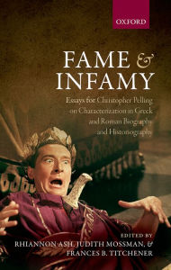 Title: Fame and Infamy: Essays on Characterization in Greek and Roman Biography and Historiography, Author: Rhiannon Ash