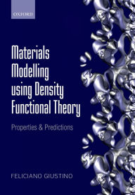 Title: Materials Modelling using Density Functional Theory: Properties and Predictions, Author: Feliciano Giustino