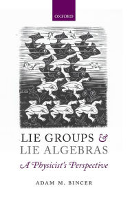 Title: Lie Groups and Lie Algebras - A Physicist's Perspective, Author: Adam M. Bincer