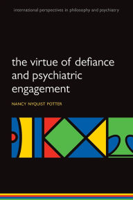 Title: The Virtue of Defiance and Psychiatric Engagement, Author: Nancy Nyquist Potter