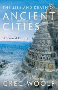 Title: The Life and Death of Ancient Cities: A Natural History, Author: Greg Woolf