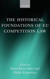 Title: The Historical Foundations of EU Competition Law, Author: Kiran Klaus Patel