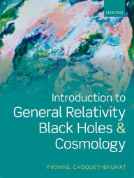 Title: Introduction to General Relativity, Black Holes and Cosmology, Author: Yvonne Choquet-Bruhat