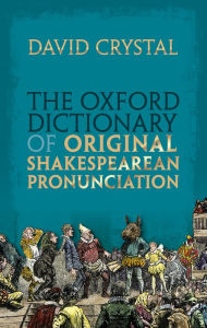 Textbooks download The Oxford Dictionary of Original Shakespearean Pronunciation in English by David Crystal PDB RTF PDF 9780199668427