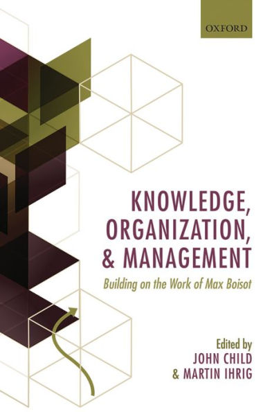 Knowledge, Organization, and Management: Building on the Work of Max Boisot