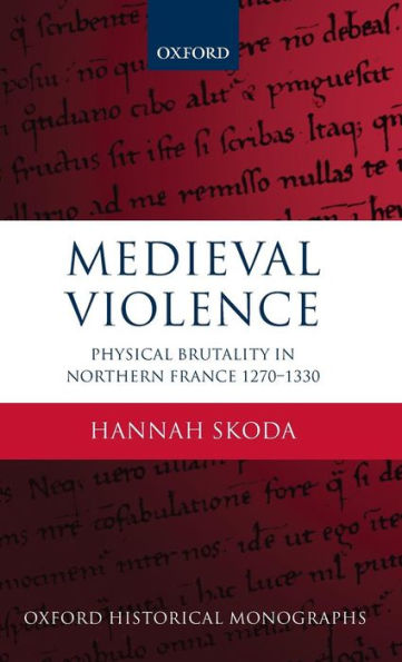 Medieval Violence: Physical Brutality in Northern France, 1270-1330