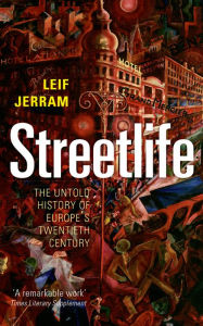 Title: Streetlife: The Untold History of Europe's Twentieth Century, Author: Leif Jerram