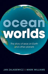 Title: Ocean Worlds: The story of seas on Earth and other planets, Author: Jan Zalasiewicz