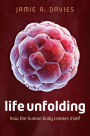 Life Unfolding: How the Human Body Creates Itself