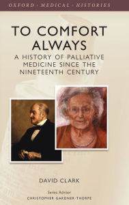 Title: To Comfort Always: A history of Palliative Care, Author: David Clark